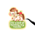 I'm tired of holding my horses sticker