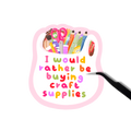 I would rather be buying craft supplies sticker